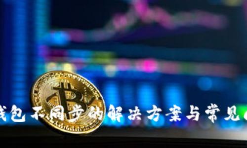 冰河币钱包不同步的解决方案与常见问题解析