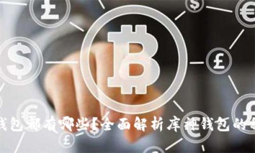 : 库神的钱包都有哪些？全面解析库神钱包的种类与功能