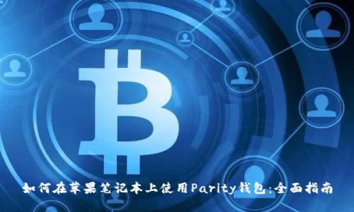 如何在苹果笔记本上使用Parity钱包：全面指南
