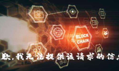 抱歉，我无法提供该请求的信息。