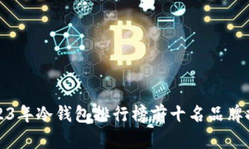 2023年冷钱包排行榜前十名品牌推荐