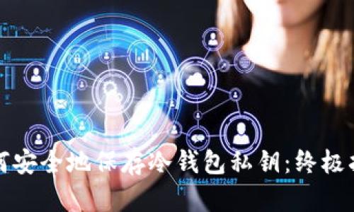 如何安全地保存冷钱包私钥：终极指南