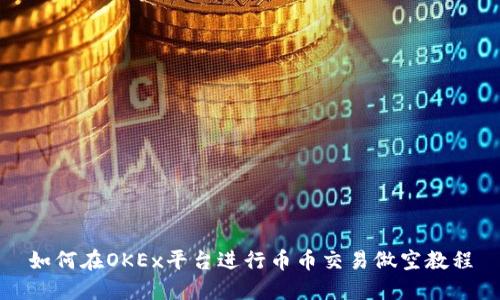 如何在OKEx平台进行币币交易做空教程