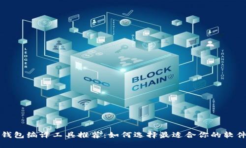 钱包编译工具推荐：如何选择最适合你的软件