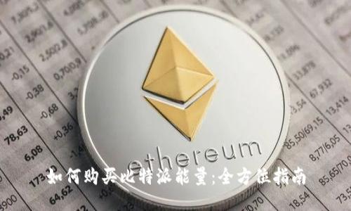 如何购买比特派能量：全方位指南