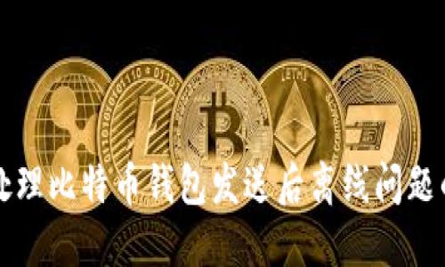 如何处理比特币钱包发送后离线问题的指南