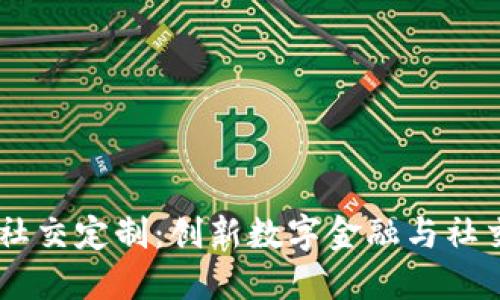 多币种钱包与IM社交定制：创新数字金融与社交体验的完美结合