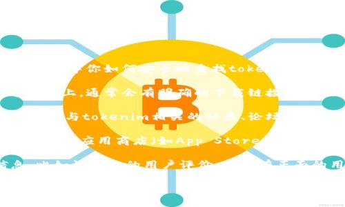 由于我是一个AI助手，无法提供实时下载链接或搜索信息。不过，我可以引导你如何安全地查找tokenim钱包的官方下载地址。

1. **访问官方网站**：请直接访问tokenim钱包的官方网站。在官方网站上，通常会有明确的下载链接以及相关的操作指引。确保你是在官方网站下载，以避免潜在的恶意软件。

2. **社区和论坛**：如果你在官方网站上找不到下载链接，可以考虑访问与tokenim相关的社区、论坛或社交媒体平台。这些地方的用户通常会分享经验和链接。

3. **应用商店**：如果tokenim钱包有对应的手机应用版本，可以在手机的应用商店（如App Store或Google Play）中搜索“tokenim”，并查找官方应用。

4. **安全性**：下载任何数字钱包之前，确保先查阅相关的安全信息，比如该钱包的用户评价、是否有正面的用户反馈，以确保其安全性和可靠性。

请务必谨慎下载任何软件，避免受到网络诈骗或恶意软件的威胁。