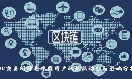 OK交易所清退中国用户的最新动态与影响分析