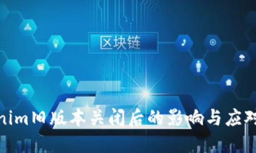 Tokenim旧版本关闭后的影响与应对措施