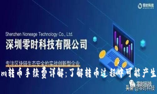Tokenim转币手续费详解：了解转币过程中可能产生的费用