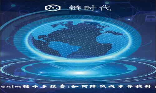 解析Tokenim转币手续费：如何降低成本并提升交易效率