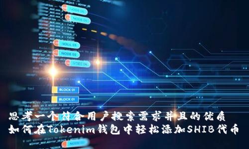 思考一个符合用户搜索需求并且的优质  
如何在Tokenim钱包中轻松添加SHIB代币