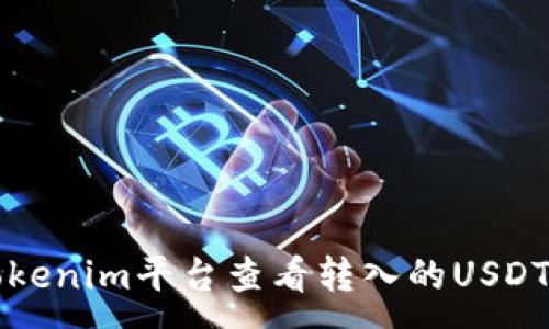 : 
如何在Tokenim平台查看转入的USDT交易记录