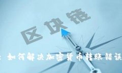 Tokenim转错: 如何解决加密货币转账错误的方法和