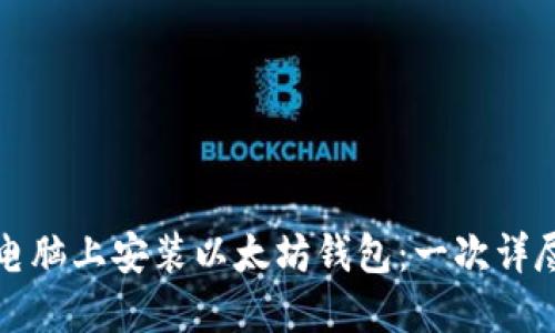 如何在电脑上安装以太坊钱包：一次详尽的指南