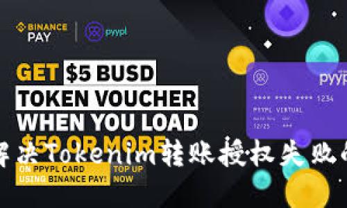 如何解决Tokenim转账授权失败的问题