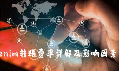 Tokenim转账费率详解及影响因素分析