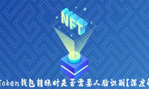 
imToken钱包转账时是否需要人脸识别？深度解析