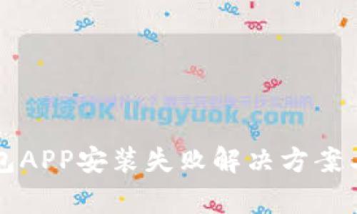 下载以太坊钱包APP安装失败解决方案与常见问题解析
