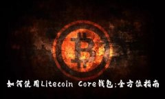 如何使用Litecoin Core钱包：全方位指南