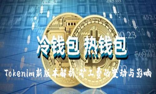 Tokenim新版本解析：矿工费的变动与影响