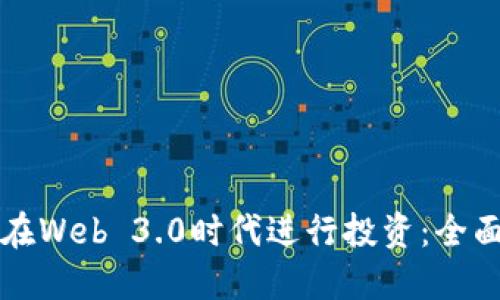 如何在Web 3.0时代进行投资：全面指南