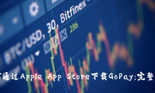 如何通过Apple App Store下载GoPay：完整指南