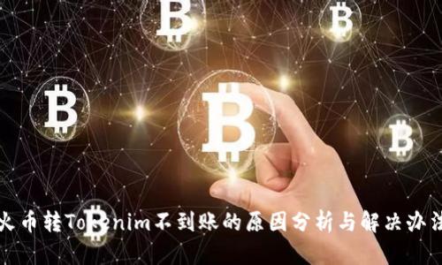 火币转Tokenim不到账的原因分析与解决办法