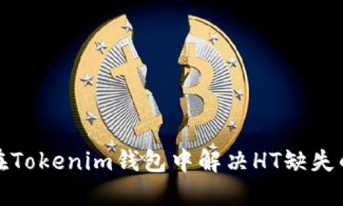 如何在Tokenim钱包中解决HT缺失的问题