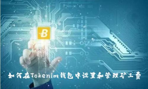 如何在Tokenim钱包中设置和管理矿工费