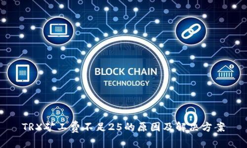 TRX矿工费不足25的原因及解决方案