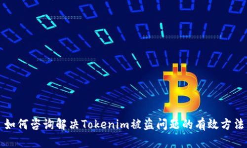 如何咨询解决Tokenim被盗问题的有效方法