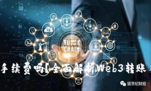 Web3钱包转账需要手续费吗？全面解析Web3转账手续费的真相与影响