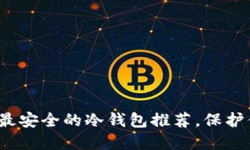 2023年十大最安全的冷钱包推荐，保护你的数字资产