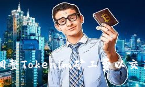  如何调整Tokenim矿工费以交易效率？