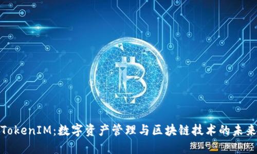 安徽TokenIM：数字资产管理与区块链技术的未来趋势