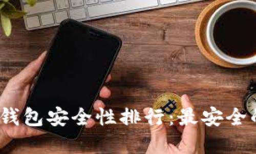 2023年数字货币钱包安全性排行：最安全的钱包推荐与评测
