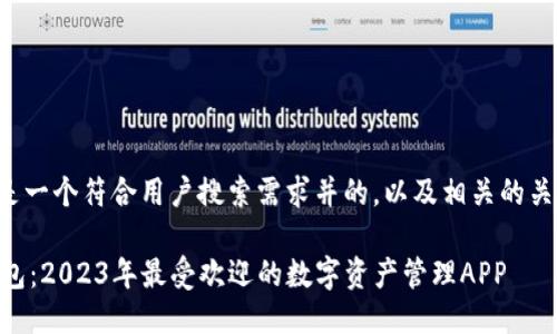 下面是一个符合用户搜索需求并的，以及相关的关键词：

IM钱包：2023年最受欢迎的数字资产管理APP