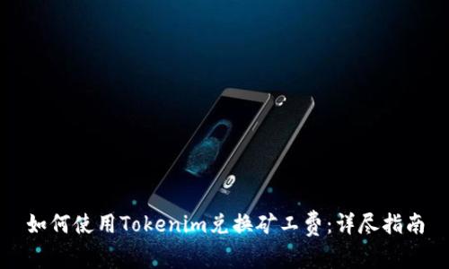 如何使用Tokenim兑换矿工费：详尽指南