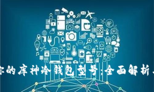 选择适合你的库神冷钱包型号：全面解析与购买指南