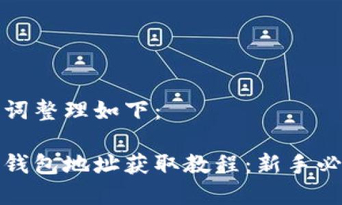 和关键词整理如下：

莱特币钱包地址获取教程：新手必看指南