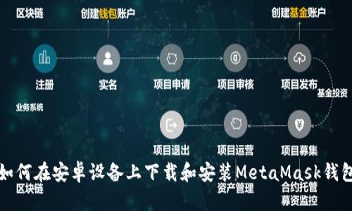 如何在安卓设备上下载和安装MetaMask钱包