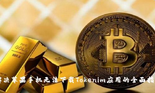 解决苹果手机无法下载Tokenim应用的全面指南