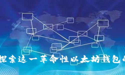 MetaMask：深入探索这一革命性以太坊钱包的功能与使用指南