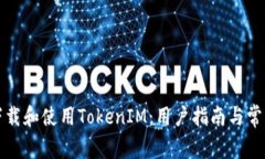 如何安全下载和使用TokenIM：用户指南与常见问题