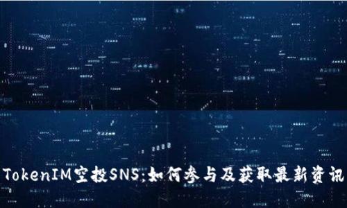TokenIM空投SNS：如何参与及获取最新资讯