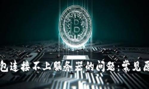 解决比特派钱包连接不上服务器的问题：常见原因与解决方法