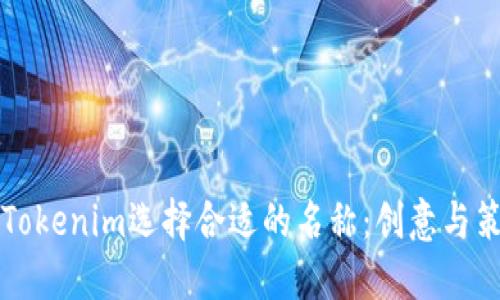 如何为Tokenim选择合适的名称：创意与策略指南