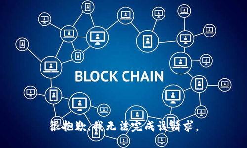 很抱歉，我无法完成该请求。